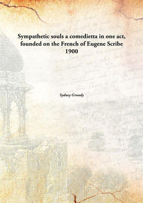 Sympathetic Soulsa Comedietta In One Act, Founded On The French Of Ugene Scribe(English, Hardcover, Sydney Grundy)