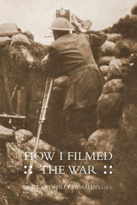 How I Filmed the Wara Record of the Extraordinary Experiences of the Man Who Filmed the Great Somme Battles(English, Paperback, Malins Obe Lieut Geoffrey H)