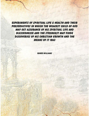 Experiments of Spiritual Life & Health and Their Preservatives In which the Weakest Child of God May Get Assurance of His Spirit(English, Paperback, Roger Williams)