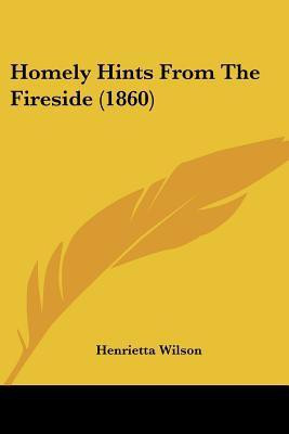 Homely Hints From The Fireside (1860)(English, Paperback, Wilson Henrietta)