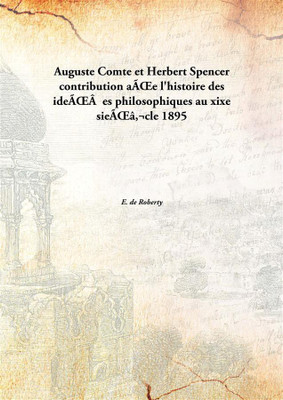 Auguste Comte Et Herbert Spencer Contribution AìE L'Histoire Des IdeìEs Philosophiques Au Xixe Sieì€Cle 1895(French, Paperback, E. de Roberty)