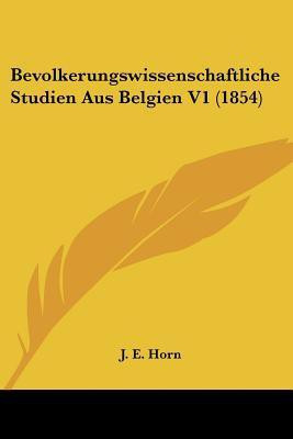 Bevolkerungswissenschaftliche Studien Aus Belgien V1 (1854)(German, Paperback, Horn J E)
