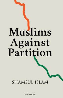 Muslims Against Partition - Revisiting The Legacy Of Allah Bakhsh And Other Muslims(English, Paperback, Dr. Shamsul-Islam)