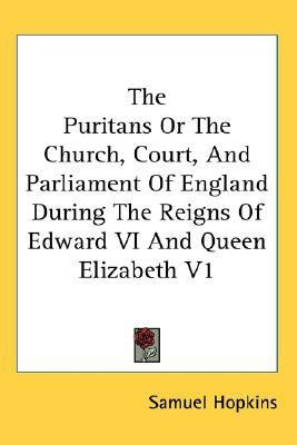 The Puritans Or The Church, Court, And Parliament Of England During The Reigns Of Edward VI And Queen Elizabeth V1(English, Paperback, Hopkins Samuel)