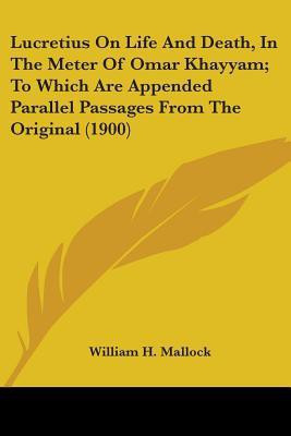 Lucretius On Life And Death, In The Meter Of Omar Khayyam; To Which Are Appended Parallel Passages From The Original (1900)(English, Paperback, Mallock William H)
