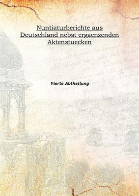 Nuntiaturberichte Aus Deutschland Nebst Ergaenzenden Aktenstuecken 1897(German, Hardcover, Vierte Abtheilung)