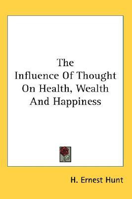 The Influence Of Thought On Health, Wealth And Happiness(English, Paperback, Hunt H Ernest)