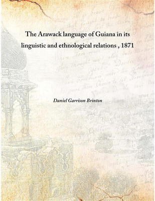The Arawack Language Of Guiana In Its Linguistic And Ethnological Relations , 1871 [Hardcover](English, Hardcover, Daniel Garrison Brinton)