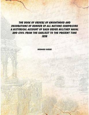 The book of orders of knighthood and decorations of honour of all nations comprising a historical account of each order military(English, Hardcover, Bernard Burke)