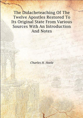The Didacheteaching Of The Twelve Apostles Restored To Its Original State From Various Sources With An Introduction And Notes 18(English, Hardcover, Charles H. Hoole)