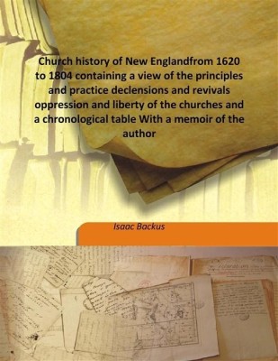 Church History Of New Englandfrom 1620 To 1804 Containing A View Of The Principles And Practice Declensions And Revivals Oppress(English, Hardcover, Isaac Backus)