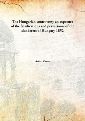 The Hungarian controversy an exposure of the falsifications and perversions of the slanderers of Hungary(English, Hardcover, Robert Carter)