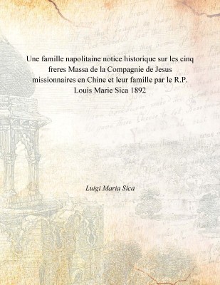 Une famille napolitaine notice historique sur les cinq freres Massa de la Compagnie de Jesus missionnaires en Chine et leur fami(French, Paperback, Luigi Maria Sica)