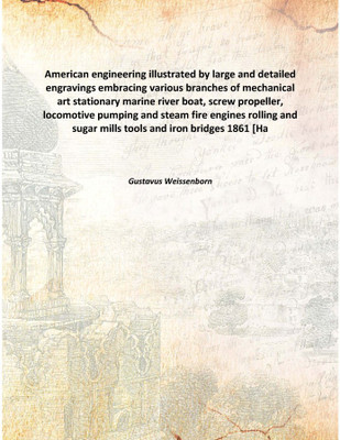 American Engineering Illustrated By Large And Detailed Engravings Embracing Various Branches Of Mechanical Art Stationary Marine(English, Hardcover, Gustavus Weissenborn)