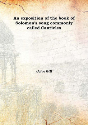 An Exposition of the Book of Solomon'S Song Commonly called Canticles 1854(English, Hardcover, John Gill)