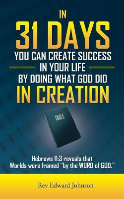 In 31 Days You Can Create Success in Your Life by Doing What God Did in Creation(English, Paperback, Johnson Rev Edward)