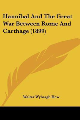 Hannibal And The Great War Between Rome And Carthage (1899)(English, Paperback, How Walter Wybergh)
