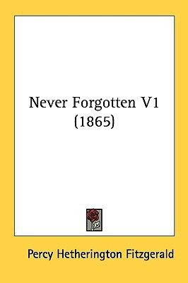 Never Forgotten V1 (1865)(English, Paperback, Fitzgerald Percy Hetherington)