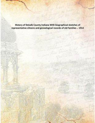 History of Dekalb County Indiana With biographical sketches of representative citizens and genealogical records of old families(English, Paperback, Anonymous)