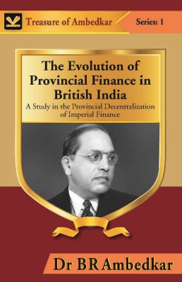 The Evolution of Provincal Finance in British India : A Study in the Provincial Decentralization of Imperial Finance(English, Hardcover, Dr B R Ambedkar)