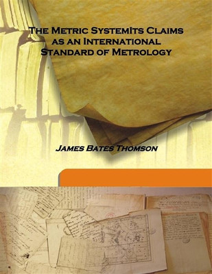 The Metric Systemits Claims As An International Standard Of Metrology(English, Hardcover, James Bates Thomson)