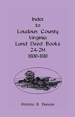 Index To Loudoun County, Virginia Land Deed Books 2A-2M, 1800-1810(English, Paperback, Duncan Patricia B)