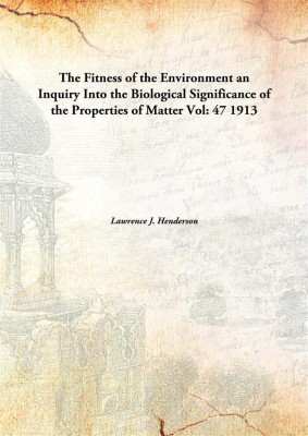 The Fitness of the Environment an Inquiry Into the Biological Significance of the Properties of Matter(English, Hardcover, Lawrence J. Henderson)