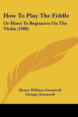 How To Play The Fiddle(English, Paperback, Gresswell Henry William)