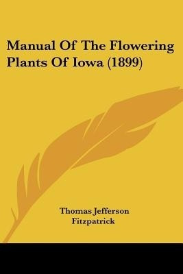 Manual Of The Flowering Plants Of Iowa (1899)(English, Paperback, Fitzpatrick Thomas Jefferson)