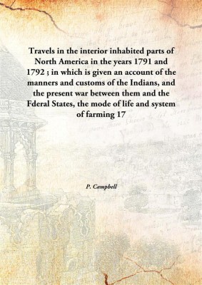 Travels In The Interior Inhabited Parts Of North Americain The Years 1791 And 1792 ; In Which Is Given An Account Of The Manners(English, Hardcover, P. Campbell)