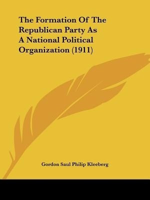 The Formation Of The Republican Party As A National Political Organization (1911)(English, Paperback, Kleeberg Gordon Saul Philip)