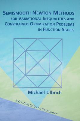 Semismooth Newton Methods for Variational Inequalities and Constrained Optimization Problems in Function Spaces (Mos-Siam Series on Optimization)(English, Paperback, Ulbrich Michael)