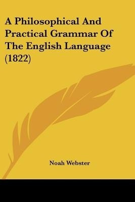 A Philosophical And Practical Grammar Of The English Language (1822)(English, Paperback, Webster Noah)
