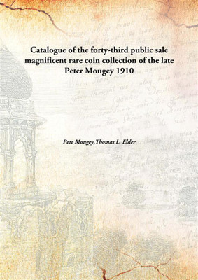 Catalogue of the forty-third public sale magnificent rare coin collection of the late Peter Mougey(English, Hardcover, Pete Mougey, Thomas L., Elder)