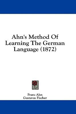 Ahn's Method Of Learning The German Language (1872)(English, Paperback, Ahn Franz)