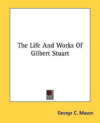 The Life And Works Of Gilbert Stuart(English, Paperback, Mason George C)