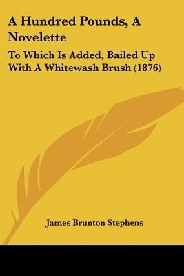 A Hundred Pounds, A Novelette(English, Paperback, Stephens James Brunton)
