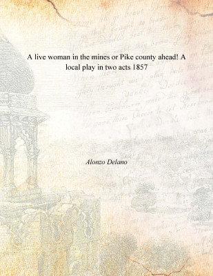 A live woman in the mines or Pike county ahead! A local play in two acts 1857(English, Paperback, Alonzo Delano)