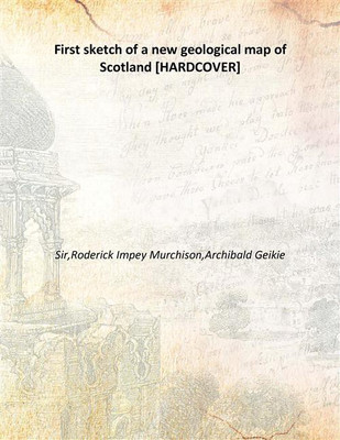 First sketch of a new geological map of Scotland [HARDCOVER](English, Hardcover, Sir,Roderick Impey Murchison,Archibald Geikie)