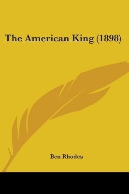 The American King (1898)(English, Paperback, Rhodes Ben)