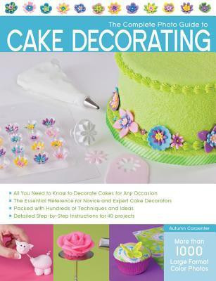 The Complete Photo Guide to Cake Decorating(English, Paperback, Carpenter Autumn)
