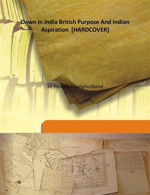 Dawn In India British Purpose and Indian Aspiration(English, Hardcover, Sir Francis Younghusband)