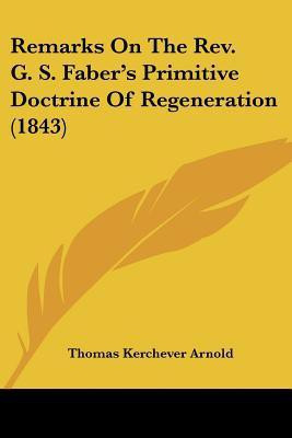 Remarks On The Rev. G. S. Faber's Primitive Doctrine Of Regeneration (1843)(English, Paperback, Arnold Thomas Kerchever)