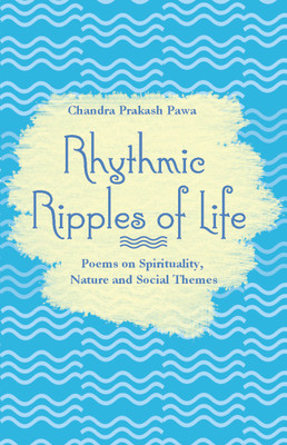 Rhythmic Ripples of Life  - Poems on Spirituality, Nature and Social Themes(English, Paperback, Chandra Prakash Pawa$$Authored By)