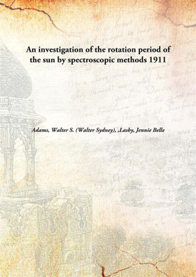 An investigation of the rotation period of the sun by spectroscopic methods(English, Hardcover, Adams, Walter S. (Walter Sydney), Lasby, Jennie Belle)