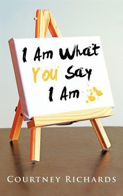 I Am What You Say I Am(English, Hardcover, Richards Courtney)