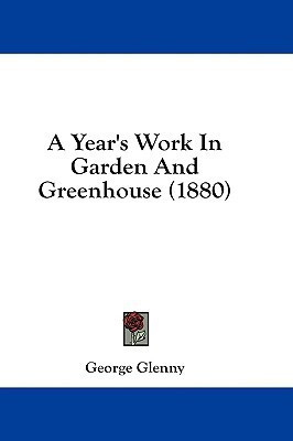 A Year's Work In Garden And Greenhouse (1880)(English, Paperback, Glenny George)