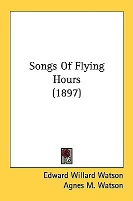 Songs Of Flying Hours (1897)(English, Paperback, Watson Edward Willard)