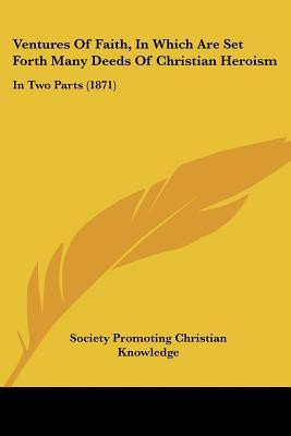 Ventures Of Faith, In Which Are Set Forth Many Deeds Of Christian Heroism(English, Paperback, Society Promoting Christian Knowledge)