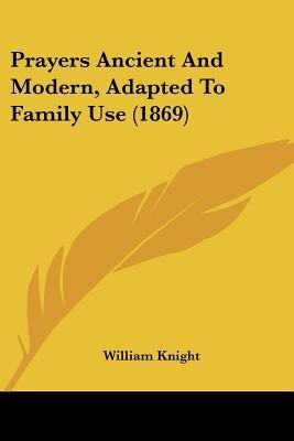 Prayers Ancient And Modern, Adapted To Family Use (1869)(English, Paperback, Knight William)